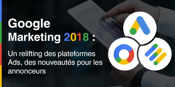 Google Marketing 2018 : Nouveautés et relifting des Ads