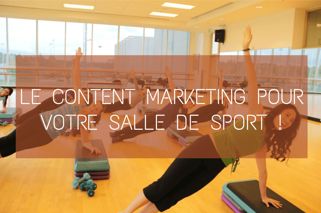 Pourquoi votre salle de sport a-t-elle besoin d’une bonne stratégie de content marketing ?