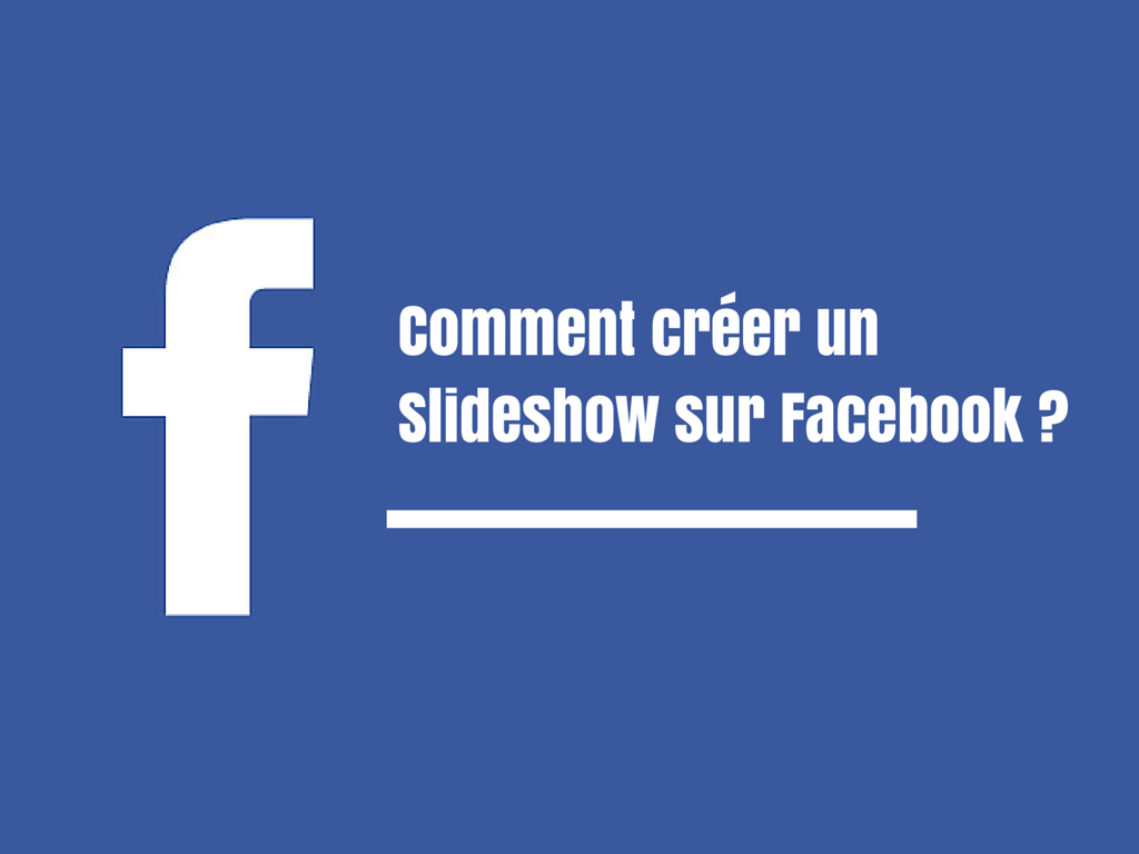 Comment créer un slideshow sur Facebook ?