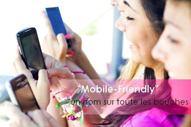 « Mobile-Friendly » le mot qui est sur toutes les bouches !